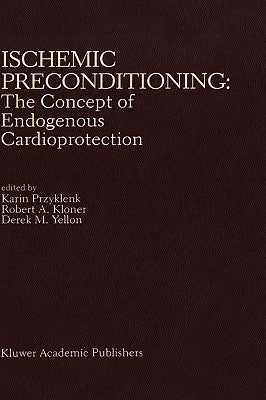 Ischemic Preconditioning: The Concept of Endogenous Cardioprotection by Przyklenk, Karin
