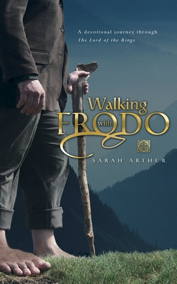 Walking with Frodo: A Devotional Journey Through the Lord of the Rings by Arthur, Sarah