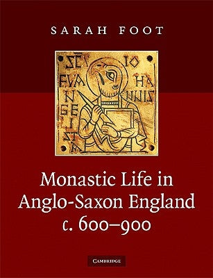Monastic Life in Anglo-Saxon England, C.600-900 by Foot, Sarah