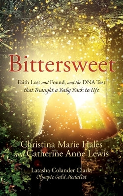 Bittersweet: Faith Lost and Found, and the DNA Test that Brought a Baby Back to Life by Hales, Christina Marie