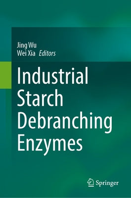 Industrial Starch Debranching Enzymes by Wu, Jing
