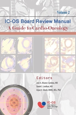International Cardio-Oncology Society (IC-OS) Board Review Manual A Guide to Cardio-Oncology Volume 2 by Alvarez-Cardona, Jose