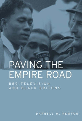 Paving the Empire Road: BBC Television and Black Britons by Newton, Darrell M.