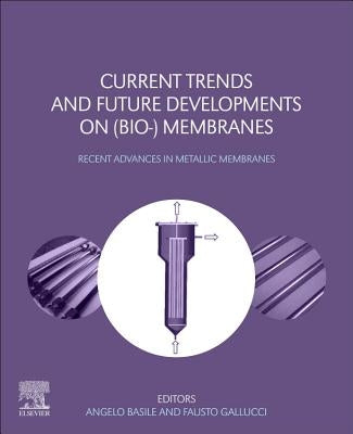 Current Trends and Future Developments on (Bio-) Membranes: Recent Advances in Metallic Membranes by Basile, Angelo