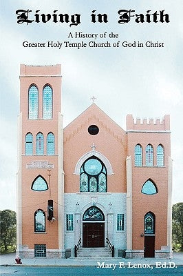 Living in Faith: A History of the Greater Holy Temple Church of God in Christ by Lenox, Ed D. Mary F.