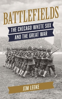 Battlefields: The Chicago White Sox and the Great War by Leeke, Jim