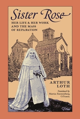 Sister Rose: Her Life and Work and The Mass of Reparation by Loth, Arthur