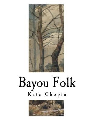 Bayou Folk: Kate Chopin by Chopin, Kate