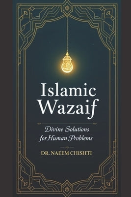 Islamic Wazaif: Divine Solutions for Human Problems by Chishti, Naeem