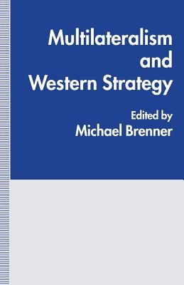 Multilateralism and Western Strategy by Brenner, Michael J.