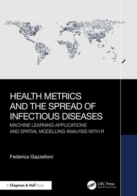 Health Metrics and the Spread of Infectious Diseases: Machine Learning Applications and Spatial Modelling Analysis with R by Gazzelloni, Federica