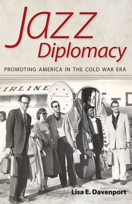 Jazz Diplomacy: Promoting America in the Cold War Era by Davenport, Lisa E.