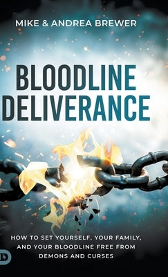 Bloodline Deliverance: How to Set Yourself, Your Family, and Your Bloodline Free from Demons and Curses by Brewer, Mike