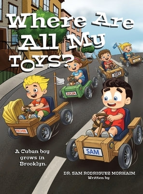 Where Are All My Toys?: A Cuban Boy Grows in Brooklyn by Morhaim, Sam Rodriguez
