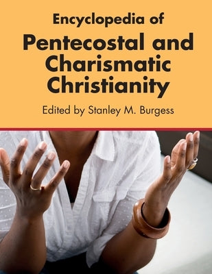 Encyclopedia of Pentecostal and Charismatic Christianity by Burgess, Stanley M.