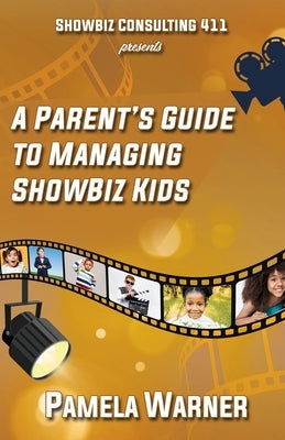 ShowBiz Consulting 411 presents: A Parent's Guide to Managing Showbiz Kids by Warner, Pamela