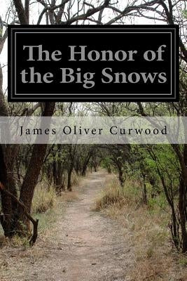 The Honor of the Big Snows by Curwood, James Oliver