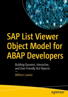 SAP List Viewer Object Model for ABAP Developers: Building Dynamic, Interactive, and User-Friendly Alv Reports by Lawlor, William