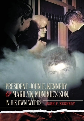 President John F. Kennedy & Marilyn Monroe's Son, in his own words by Kennedy, John F.