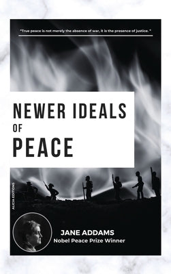 Newer Ideals of Peace: Nobel Peace Prize Winner by Addams, Jane