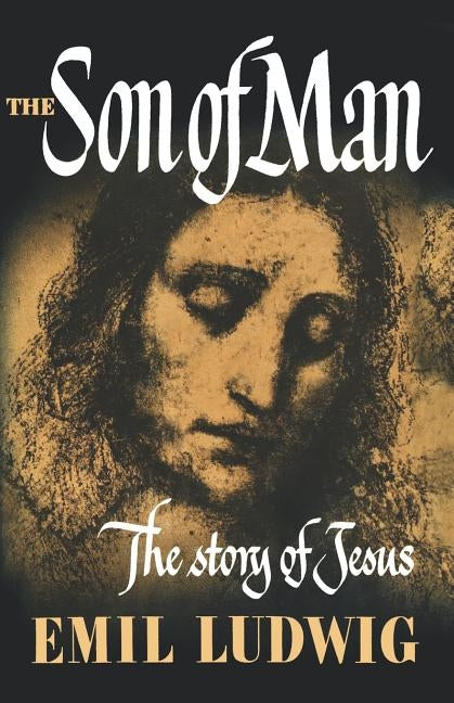The Son of Man: The Story of Jesus by Ludwig, Emil