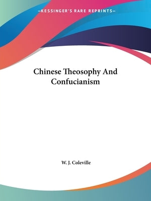 Chinese Theosophy And Confucianism by Coleville, W. J.