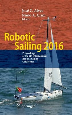 Robotic Sailing 2016: Proceedings of the 9th International Robotic Sailing Conference by Alves, José C.
