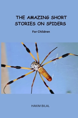 THE AMAZING SHORT STORIES ON SPIDERS. For Children by Bilal, Hakim