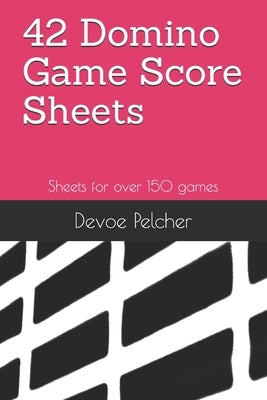 42 Domino Game Score Sheets: Sheets for over 150 games by Pelcher, Devoe