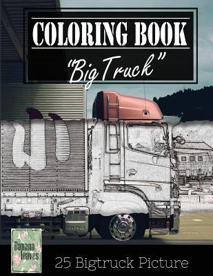 Jumbo Truck Sketch Gray Scale Photo Adult Coloring Book, Mind Relaxation Stress Relief: Just added color to release your stress and power brain and mi by Leaves, Banana