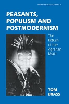 Peasants, Populism and Postmodernism: The Return of the Agrarian Myth by Brass, Tom