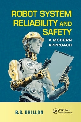Robot System Reliability and Safety: A Modern Approach by Dhillon, B. S.