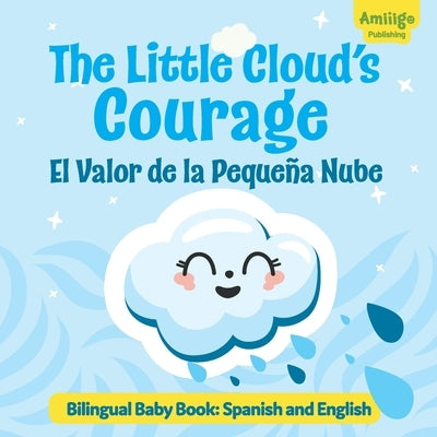 The Little Cloud's Courage El Valor de la Pequeña Nube Bilingual Baby Book: Spanish English: Discover an inspiring story about courage and self-accept by Publishing, Amiiigo