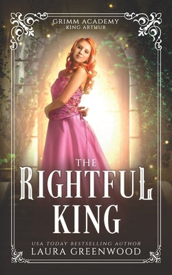 The Rightful King: A Legend Retelling Of King Arthur by Greenwood, Laura