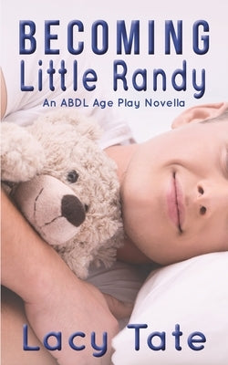 Becoming Little Randy: An ABDL Age Play Novella by Tate, Lacy