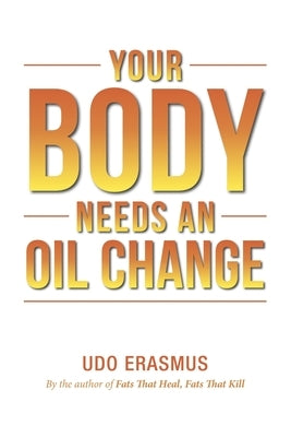 Your Body Needs An Oil Change by Erasmus, Udo