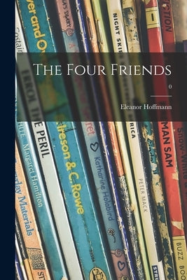 The Four Friends; 0 by Hoffmann, Eleanor 1895-