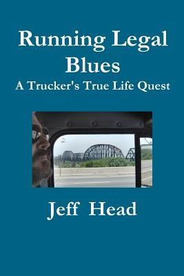 Running Legal Blues: A Truckers True Life Quest by Head, Jeff H.