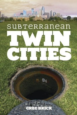 Subterranean Twin Cities by Brick, Greg