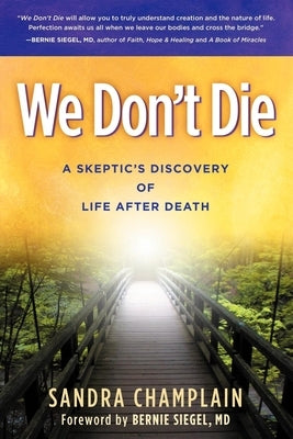 We Don't Die: A Skeptic's Discovery of Life After Death by Champlain, Sandra