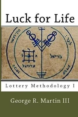 Luck for Life: Lottery Methodology I by Martin, George Robert, III