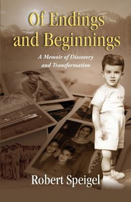 Of Endings and Beginnings: A Memoir of Discovery and Transformation by Speigel, Robert B.