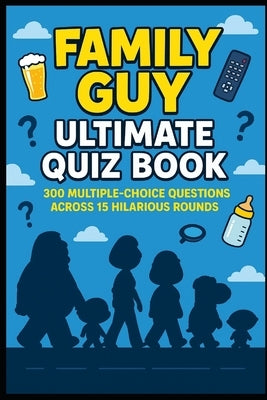 Family Guy - Ultimate Quiz Book: 300 Trivia Questions and Endless Laughs by Watkins, Huw
