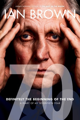 Seventy: A Diary of My Seventieth Year (Definitely the Beginning of the End) by Brown, Ian