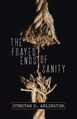 The Frayed Ends of Sanity by Arlington, Dunstan D.