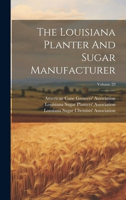The Louisiana Planter And Sugar Manufacturer; Volume 29 by Louisiana Sugar Planters' Association