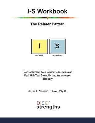 I-S Workbook: The Relater Pattern: How To Develop Your Natural Tendencies and Deal With Your Strengths and Weaknesses Biblically by Cocoris, John T.