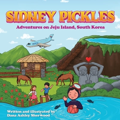 Sidney Pickles Adventures on Jeju Island, South Korea by Sherwood, Dana Ashley