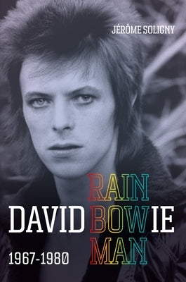 David Bowie Rainbowman: 1967-1980 by Soligny, Jerome