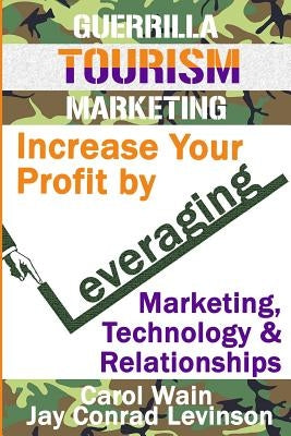 Guerrilla Tourism Marketing: Increase Your Profit by Leveraging Marketing, Technology and Relationships by Levinson, Jay Conrad